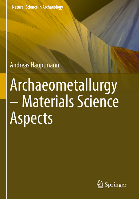 Archaeometallurgy &ndash; Materials Science Aspects - Andreas Hauptmann