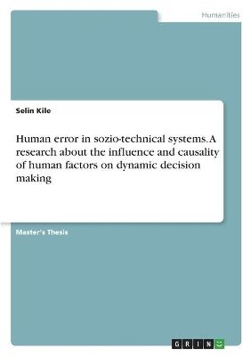 Human error in sozio-technical systems. A research about the influence and causality of human factors on dynamic decision making