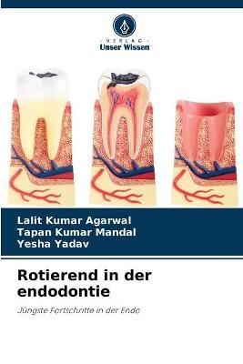 Rotierend in der endodontie - Lalit Kumar Agarwal, Tapan Kumar Mandal, Yesha Yadav