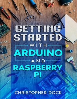 Getting started with Arduino and Raspberry pi - Christopher Dock