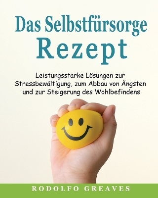 Das Selbstf&uuml;rsorge-Rezept - Rodolfo Greaves