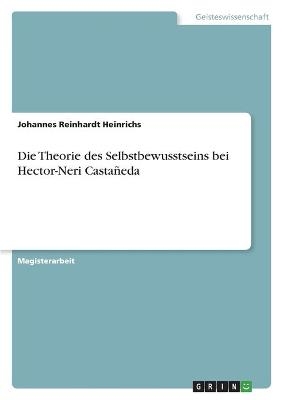 Die Theorie des Selbstbewusstseins bei Hector-Neri Casta&Atilde;&plusmn;eda - Johannes Reinhardt Heinrichs