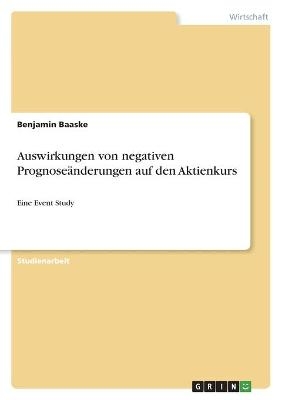 Auswirkungen von negativen Prognose&Atilde;&curren;nderungen auf den Aktienkurs - Benjamin Baaske