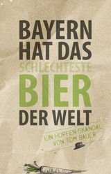 Bayern hat das schlechteste Bier der Welt - Tom Bauer