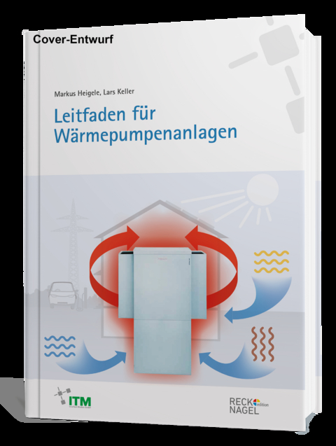 Leitfaden f&uuml;r W&auml;rmepumpenanlagen - Lars Keller, Markus Heigele