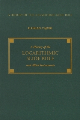 A History of the Logarithmic Slide Rule and Allied Instruments - Florian Cajori