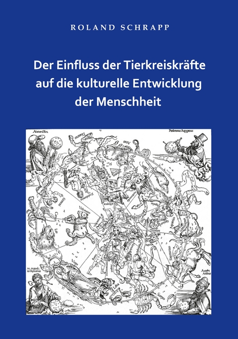 Der Einfluss der Tierkreiskr&auml;fte auf die kulturelle Entwicklung der Menschheit - Roland Schrapp
