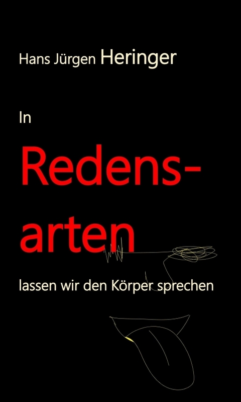 In Redensarten lassen wir unseren K&ouml;rper sprechen - Hans J&uuml;rgen Prof. Dr. Hans J&uuml;rgen Heringer