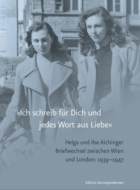 &raquo;Ich schreib f&uuml;r Dich und jedes Wort aus Liebe&laquo; - Ilse Aichinger, Helga Aichinger, Helga Michie