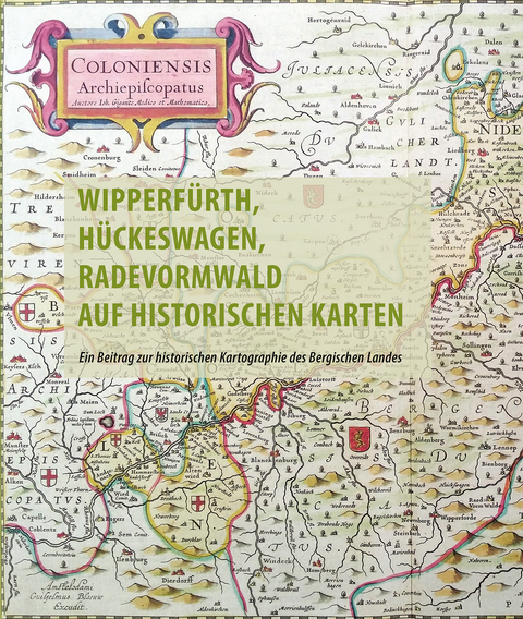 Wipperf&uuml;rth, H&uuml;ckeswagen, Radevormwald auf historischen Karten des 16. bis 19. Jahrhunderts - Frank Berger