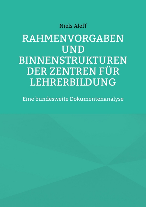 Rahmenvorgaben und Binnenstrukturen der Zentren f&uuml;r Lehrerbildung - Niels Aleff