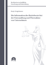 Die Information des Betriebsrats bei der Umwandlung und Übernahme von Unternehmen - Steigelmann, Katja
