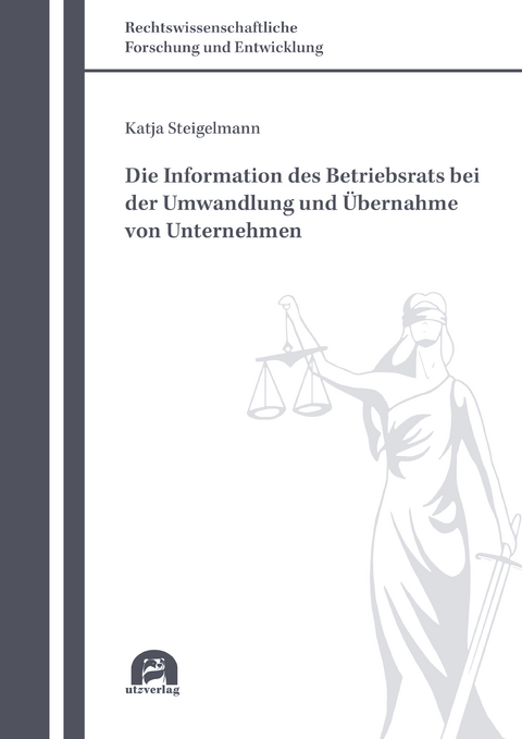 Die Information des Betriebsrats bei der Umwandlung und &Uuml;bernahme von Unternehmen - Katja Steigelmann