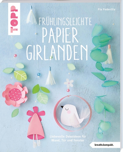 Fr&uuml;hlingsleichte Papiergirlanden (kreativ.kompakt.) - Pia Pedevilla