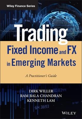 Trading Fixed Income and FX in Emerging Markets - Dirk Willer, Ram Bala Chandran, Kenneth Lam