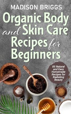 Organic Body and Skin Care Recipes for Beginners