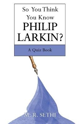 So You Think You Know Philip Larkin? - M R Sethi
