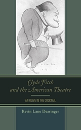 Clyde Fitch and the American Theatre -  Kevin Lane Dearinger