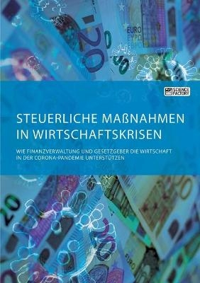 Steuerliche Ma&szlig;nahmen in Wirtschaftskrisen. Wie Finanzverwaltung und Gesetzgeber die Wirtschaft in der Corona-Pandemie unterst&uuml;tzen - Frieda von Meding