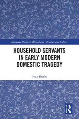 Household Servants in Early Modern Domestic Tragedy - Iman Sheeha