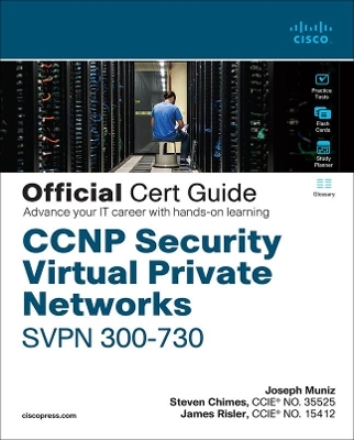 CCNP Security Virtual Private Networks SVPN 300-730 Official Cert Guide - Joseph Muniz, Steven Chimes, James Risler