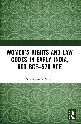 Women&rsquo;s Rights and Law Codes in Early India, 600 BCE&ndash;570 ACE - Sita Anantha Raman