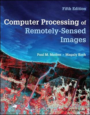Computer Processing of Remotely-Sensed Images - Paul M. Mather, Magaly Koch