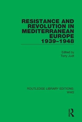 Resistance and Revolution in Mediterranean Europe 1939&ndash;1948 - 