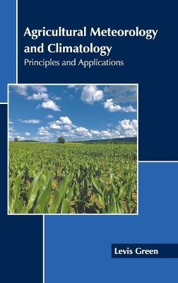 Agricultural Meteorology and Climatology: Principles and Applications