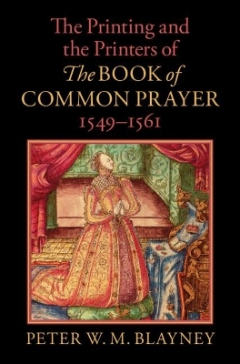 The Printing and the Printers of The Book of Common Prayer, 1549–1561 - Peter W. M. Blayney