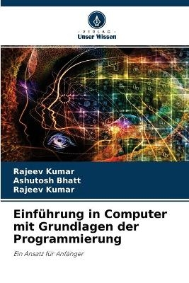 Einführung in Computer mit Grundlagen der Programmierung - Ashutosh Bhatt, Rajeev Kumar