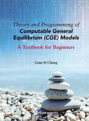 Theory And Programming Of Computable General Equilibrium (Cge) Models: A Textbook For Beginners - Gene H Chang