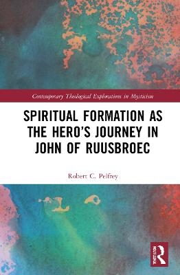 Spiritual Formation as the Hero&rsquo;s Journey in John of Ruusbroec - Robert Pelfrey