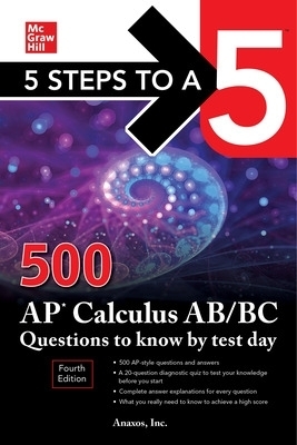 5 Steps to a 5: 500 AP Calculus AB/BC Questions to Know by Test Day, Fourth Edition - Inc. Anaxos  NA