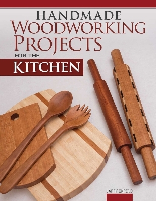 Handmade Woodworking Projects for the Kitchen - Larry Okrend
