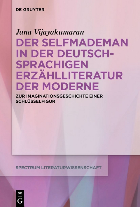 Der Selfmademan in der deutschsprachigen Erz&auml;hlliteratur der Moderne - Jana Vijayakumaran