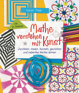 Mathe verstehen mit Kunst. Zeichnen, malen, basteln, gestalten und nebenbei Mathe lernen. F&uuml;r Kinder ab 8 Jahren - Karyn Tripp