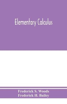 Elementary calculus - Frederick S Woods, Frederick H Bailey