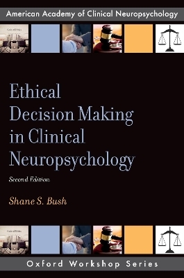 Ethical Decision Making in Clinical Neuropsychology - Shane S. Bush