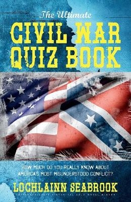 The Ultimate Civil War Quiz Book - Lochlainn Seabrook