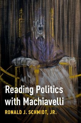 Reading Politics with Machiavelli - Jr Schmidt  Ronald J.