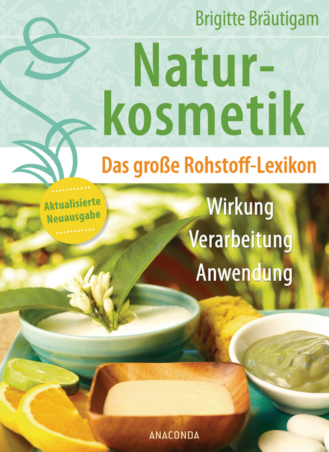 Naturkosmetik. Das gro&szlig;e Rohstofflexikon. Wirkung, Verarbeitung, Anwendung - Brigitte Br&auml;utigam