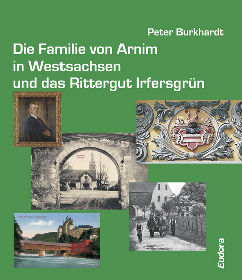 Die Familie von Arnim in Westsachsen und das Rittergut Irfersgr&uuml;n - Peter Burkhardt