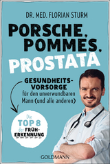 Porsche, Pommes, Prostata - Gesundheitsvorsorge f&uuml;r den unverwundbaren Mann (und alle anderen) - Florian Sturm