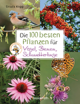 Die 100 besten Pflanzen f&uuml;r V&ouml;gel, Bienen, Schmetterlinge - Ursula Kopp