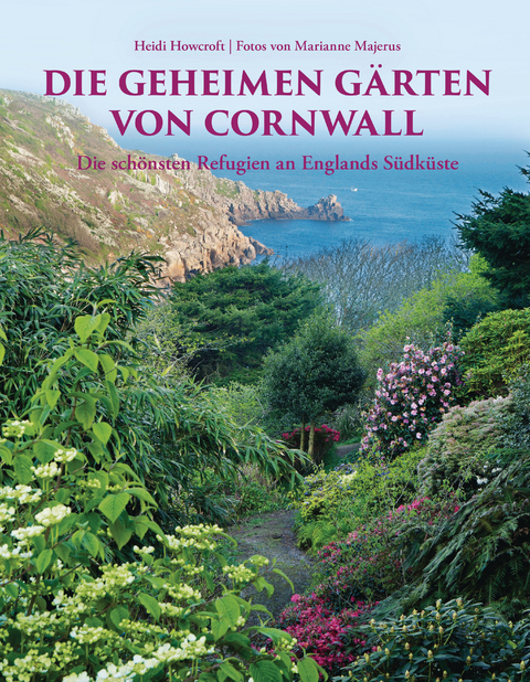 Die geheimen G&auml;rten von Cornwall. Aktualisierte Sonderausgabe - Heidi Howcroft