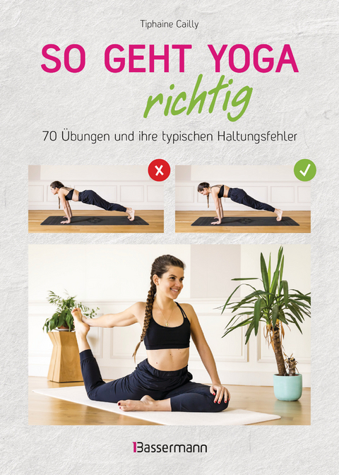 So geht Yoga richtig &ndash; 70 &Uuml;bungen und ihre typischen Haltungsfehler. Von Beginn an sicher trainieren - Tiphaine Cailly