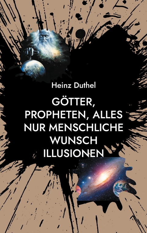 Götter, Propheten, alles nur menschliche Wunsch Illusionen - Heinz Duthel
