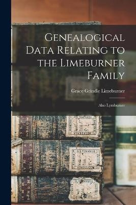 Genealogical Data Relating to the Limeburner Family - Grace Grindle Limeburner