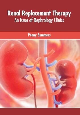 Renal Replacement Therapy: An Issue of Nephrology Clinics - 